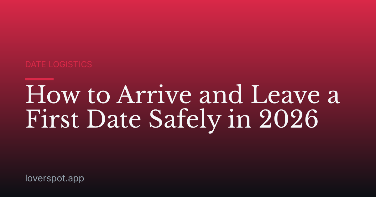 How to Arrive and Leave a First Date Safely in 2026