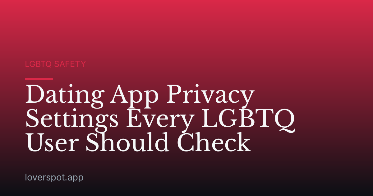 Dating App Privacy Settings Every LGBTQ User Should Check