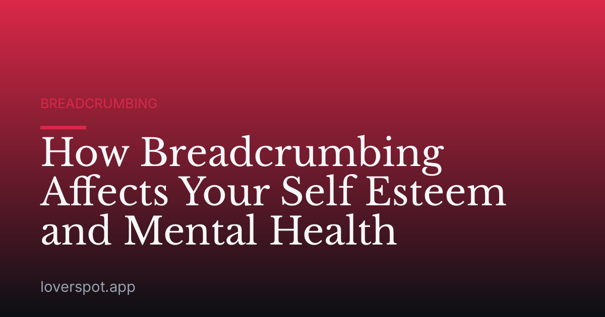 How Breadcrumbing Affects Your Self Esteem and Mental Health