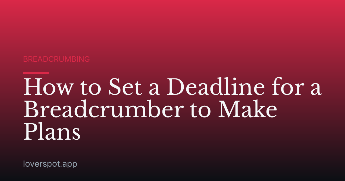 How to Set a Deadline for a Breadcrumber to Make Plans