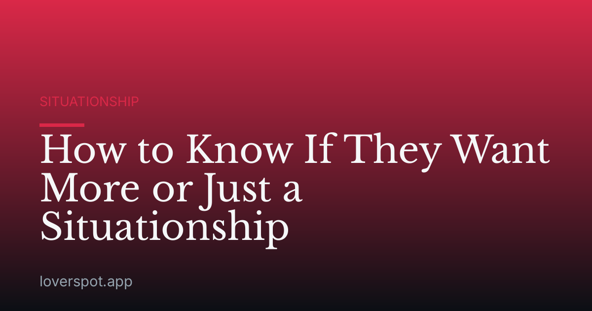 How to Know If They Want More or Just a Situationship