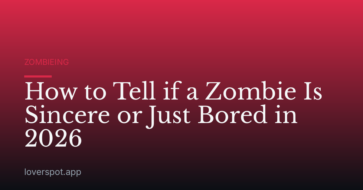How to Tell if a Zombie Is Sincere or Just Bored in 2026