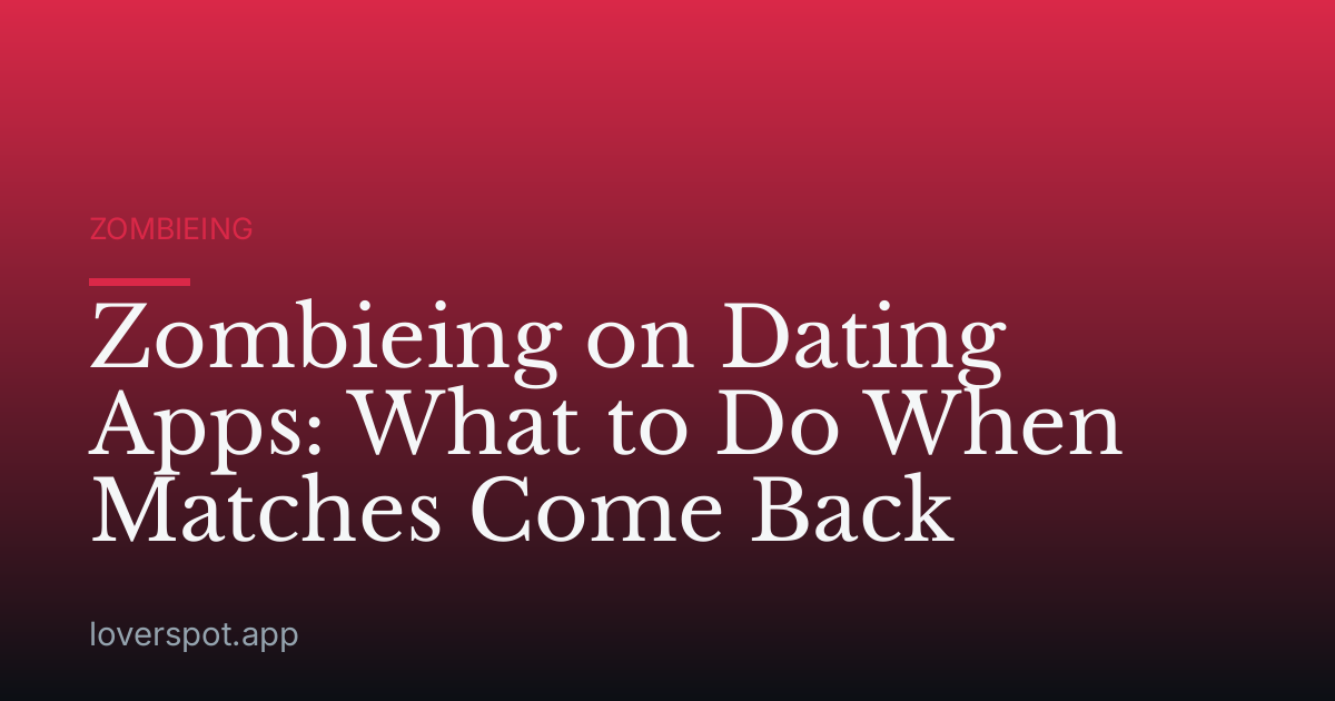Zombieing on Dating Apps: What to Do When Matches Come Back
