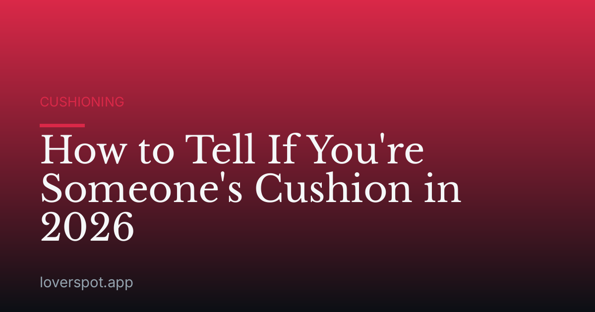 How to Tell If You're Someone's Cushion in 2026