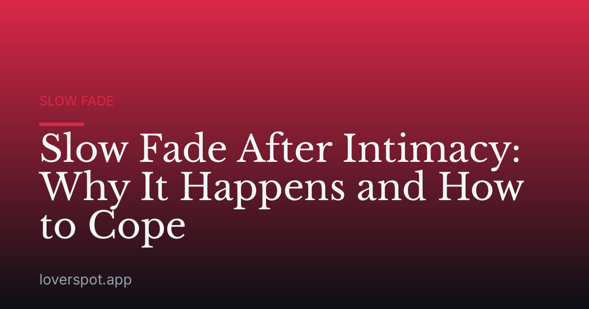 Slow Fade After Intimacy: Why It Happens and How to Cope