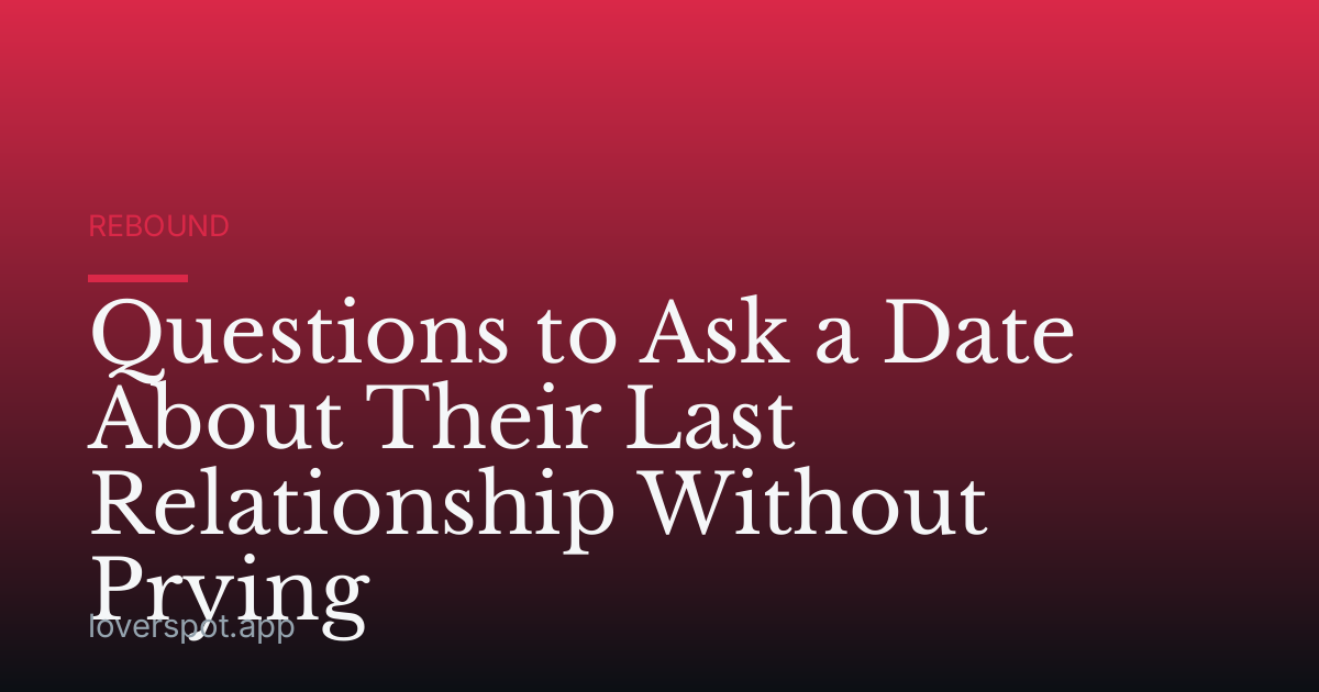 Questions to Ask a Date About Their Last Relationship Without Prying
