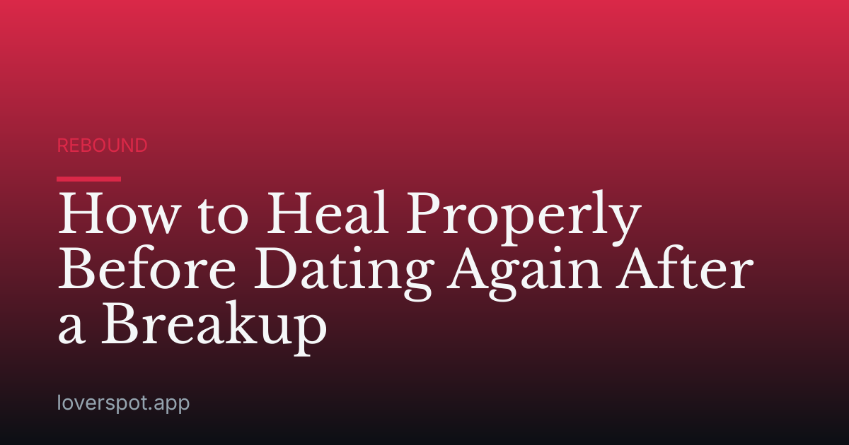 How to Heal Properly Before Dating Again After a Breakup