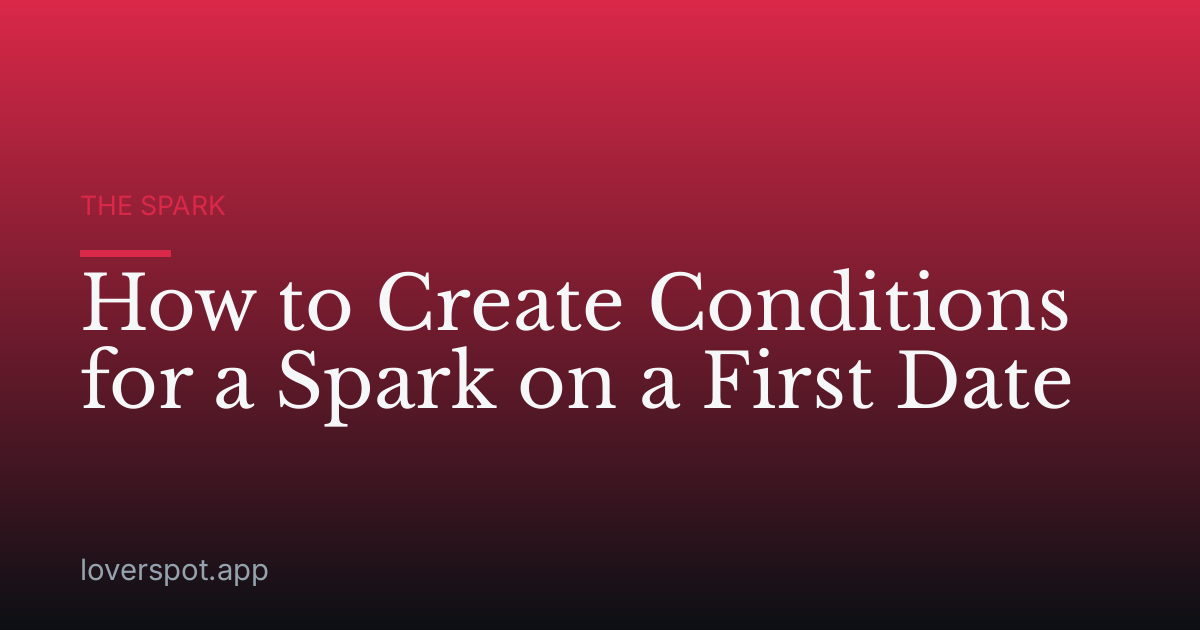 How to Create Conditions for a Spark on a First Date