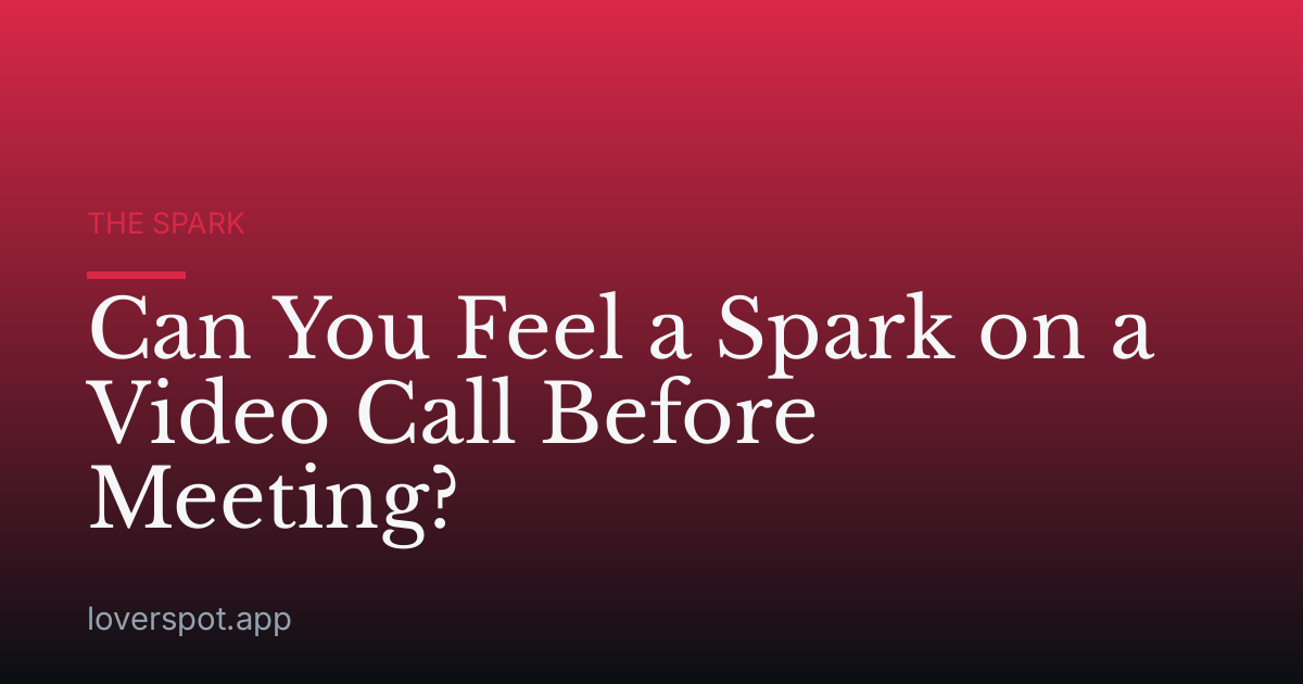 Can You Feel a Spark on a Video Call Before Meeting?