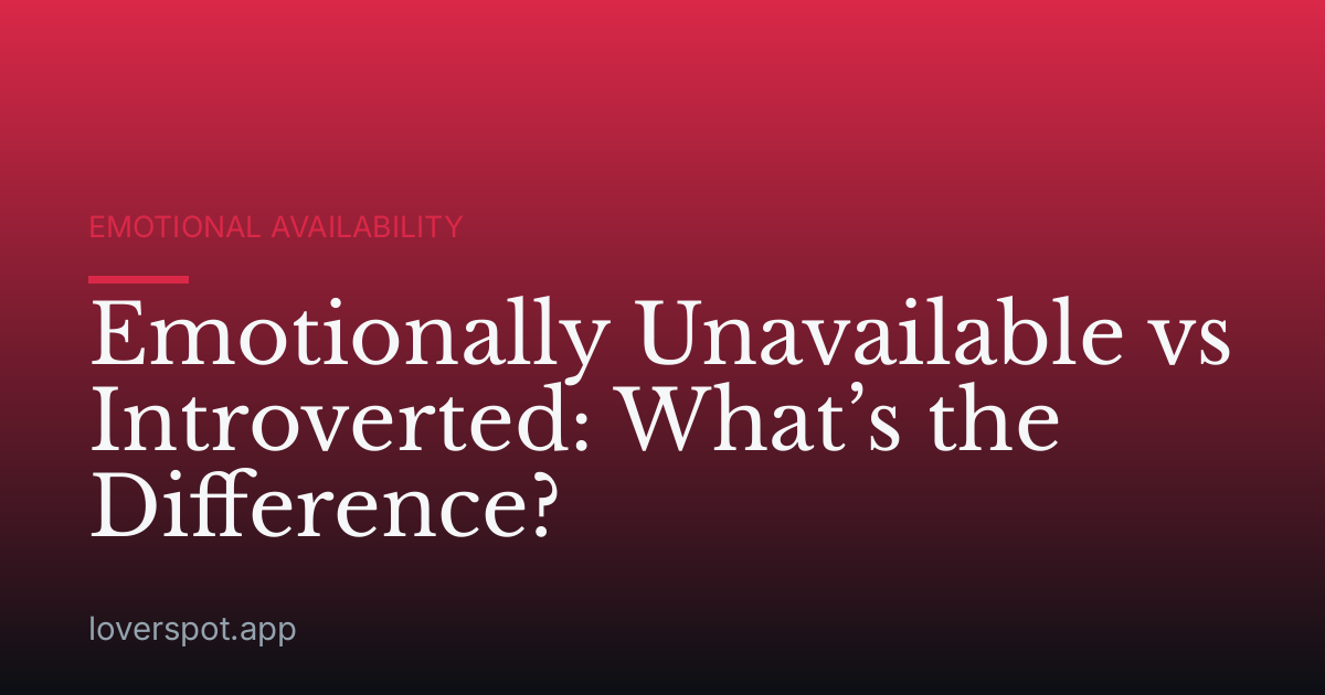 Emotionally Unavailable vs Introverted: What’s the Difference?