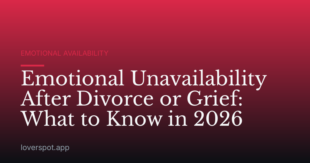 Emotional Unavailability After Divorce or Grief: What to Know in 2026