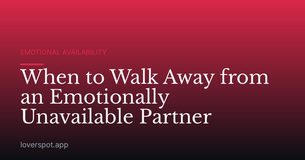 When to Walk Away from an Emotionally Unavailable Partner