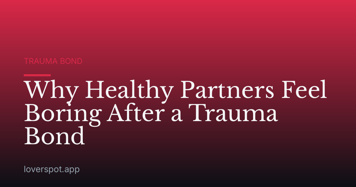 Why Healthy Partners Feel Boring After a Trauma Bond
