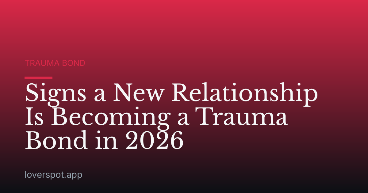 Signs a New Relationship Is Becoming a Trauma Bond in 2026