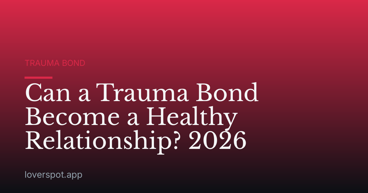 Can a Trauma Bond Become a Healthy Relationship? 2026