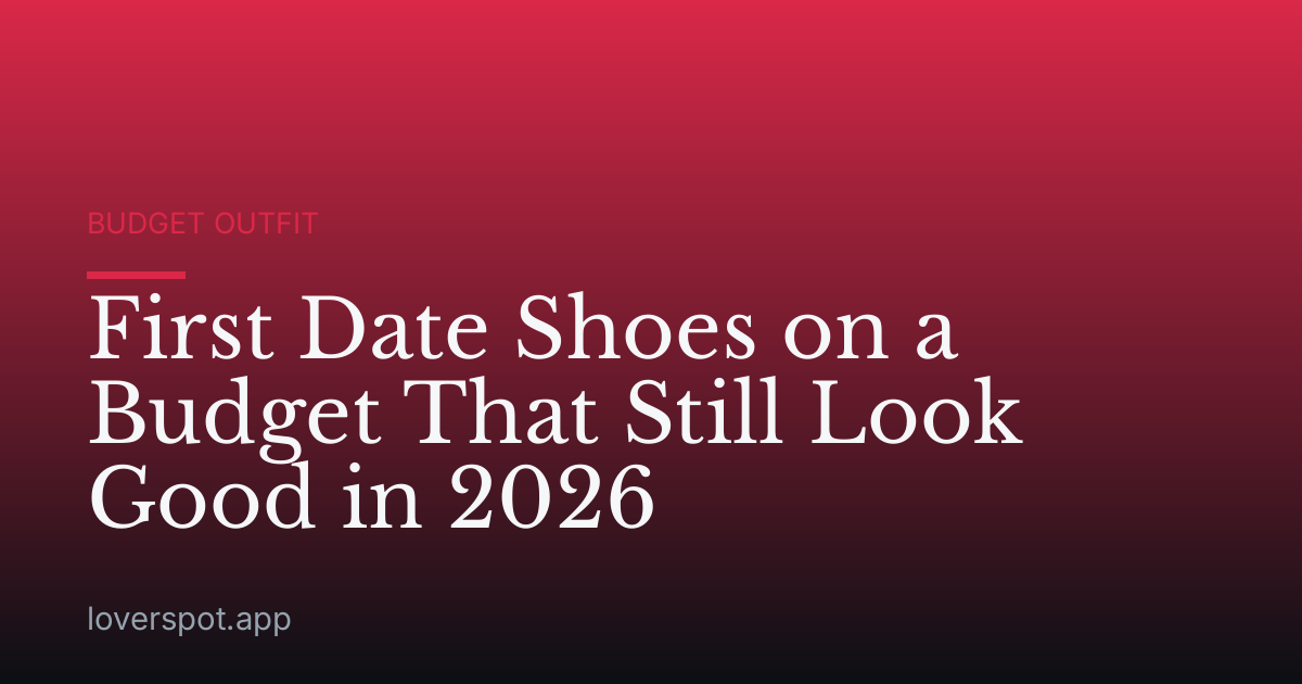 First Date Shoes on a Budget That Still Look Good in 2026