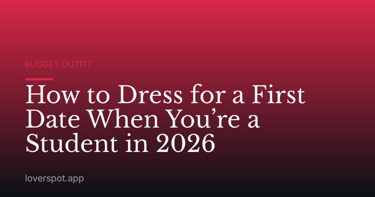 How to Dress for a First Date When You’re a Student in 2026