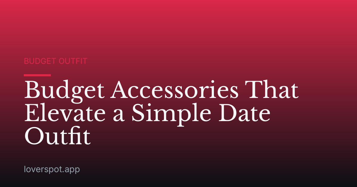 Budget Accessories That Elevate a Simple Date Outfit