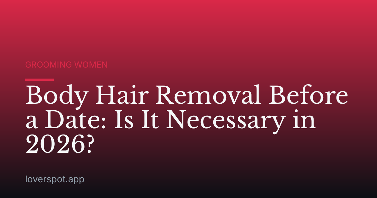 Body Hair Removal Before a Date: Is It Necessary in 2026?
