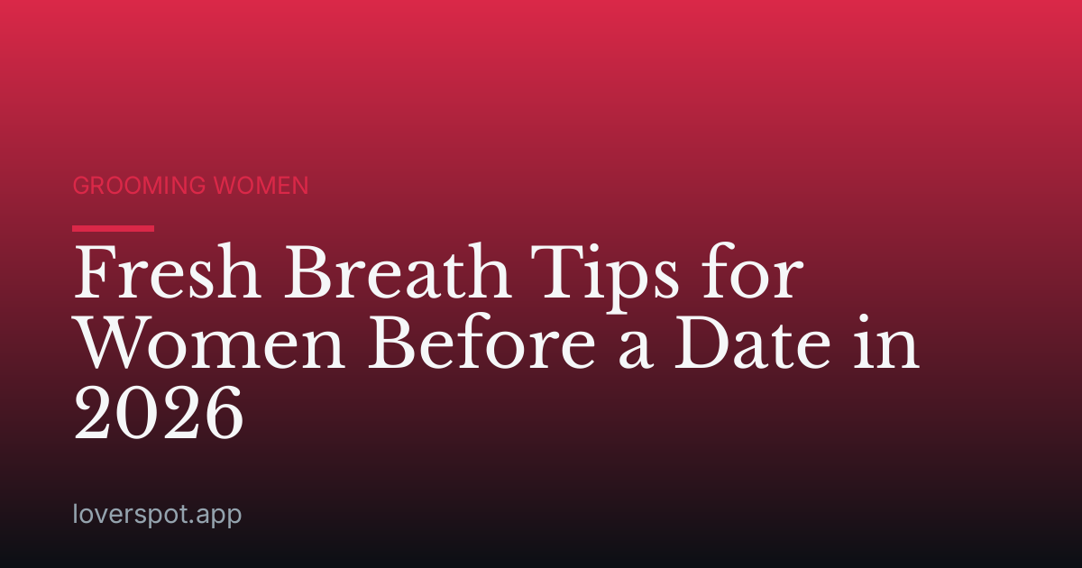 Fresh Breath Tips for Women Before a Date in 2026