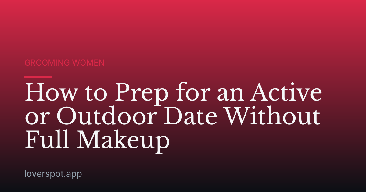 How to Prep for an Active or Outdoor Date Without Full Makeup