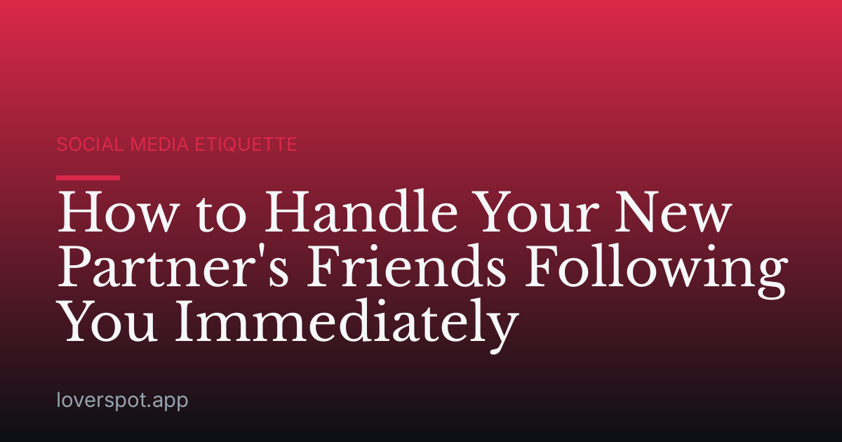 How to Handle Your New Partner's Friends Following You Immediately