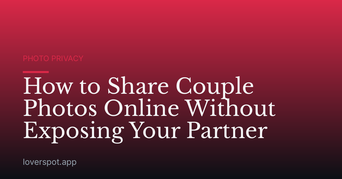 How to Share Couple Photos Online Without Exposing Your Partner