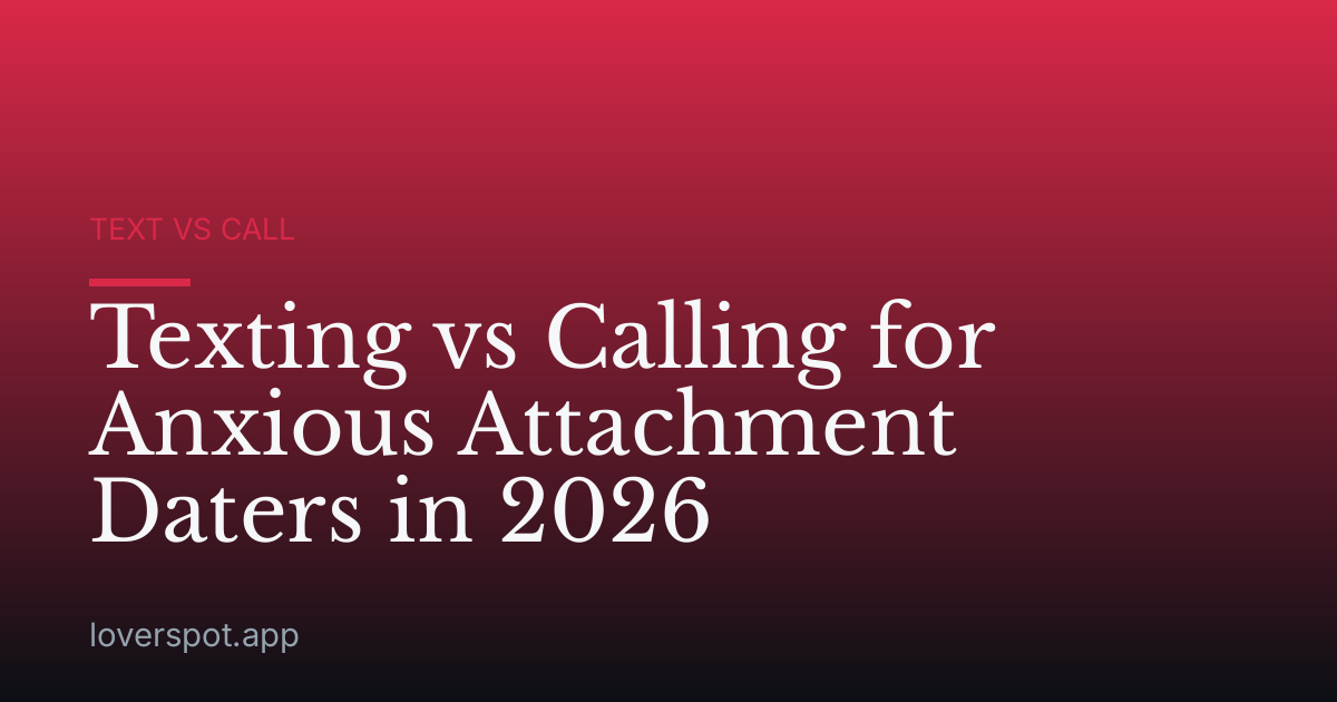 Texting vs Calling for Anxious Attachment Daters in 2026