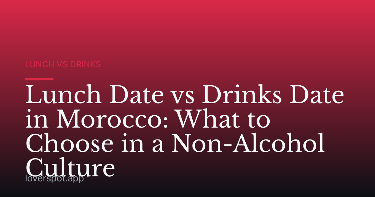 Lunch Date vs Drinks Date in Morocco: What to Choose in a Non-Alcohol Culture