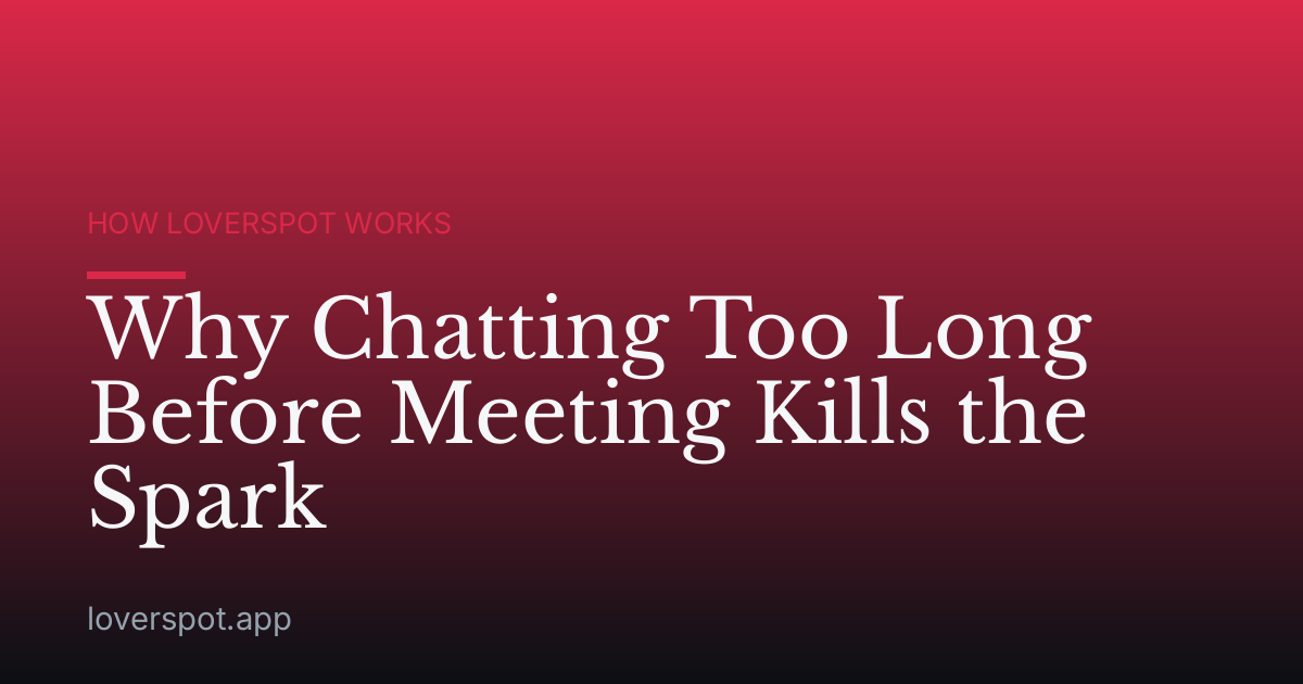Why Chatting Too Long Before Meeting Kills the Spark