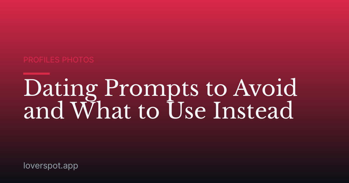 Dating Prompts to Avoid and What to Use Instead