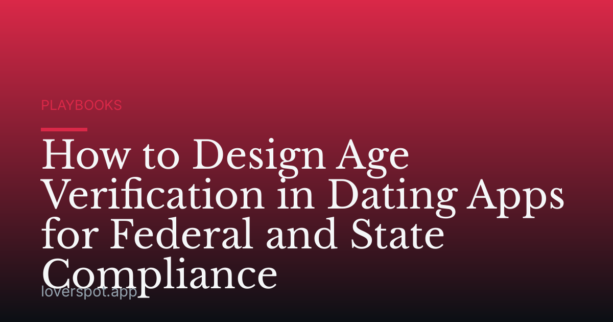 How to Design Age Verification in Dating Apps for Federal and State Compliance