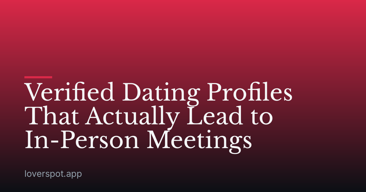 Verified Dating Profiles That Actually Lead to In-Person Meetings