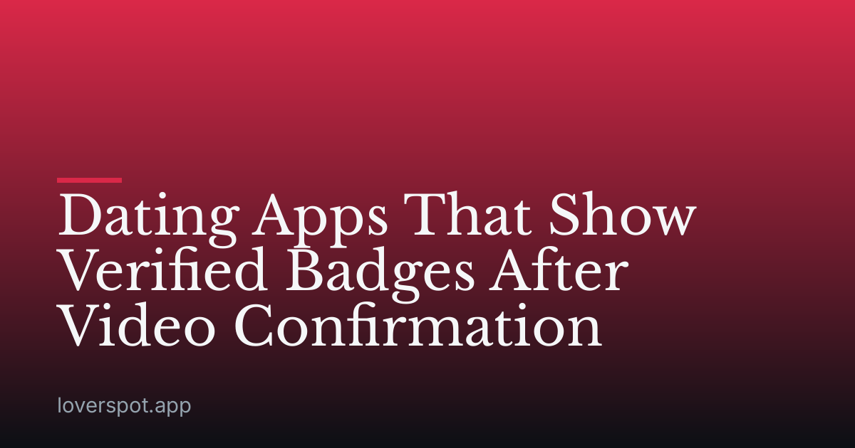 Dating Apps That Show Verified Badges After Video Confirmation