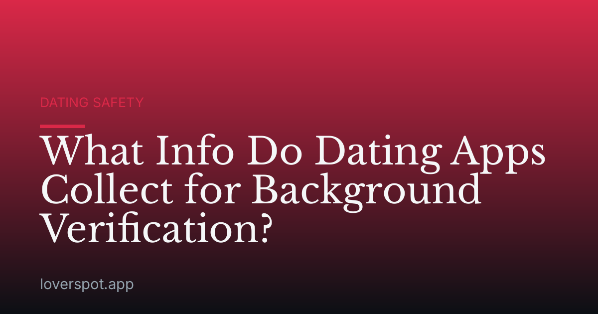 What Info Do Dating Apps Collect for Background Verification?