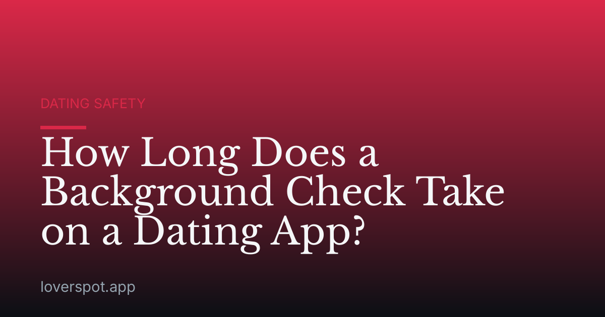 How Long Does a Background Check Take on a Dating App?