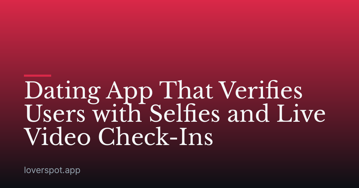 Dating App That Verifies Users with Selfies and Live Video Check-Ins