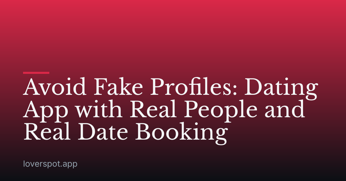 Avoid Fake Profiles: Dating App with Real People and Real Date Booking