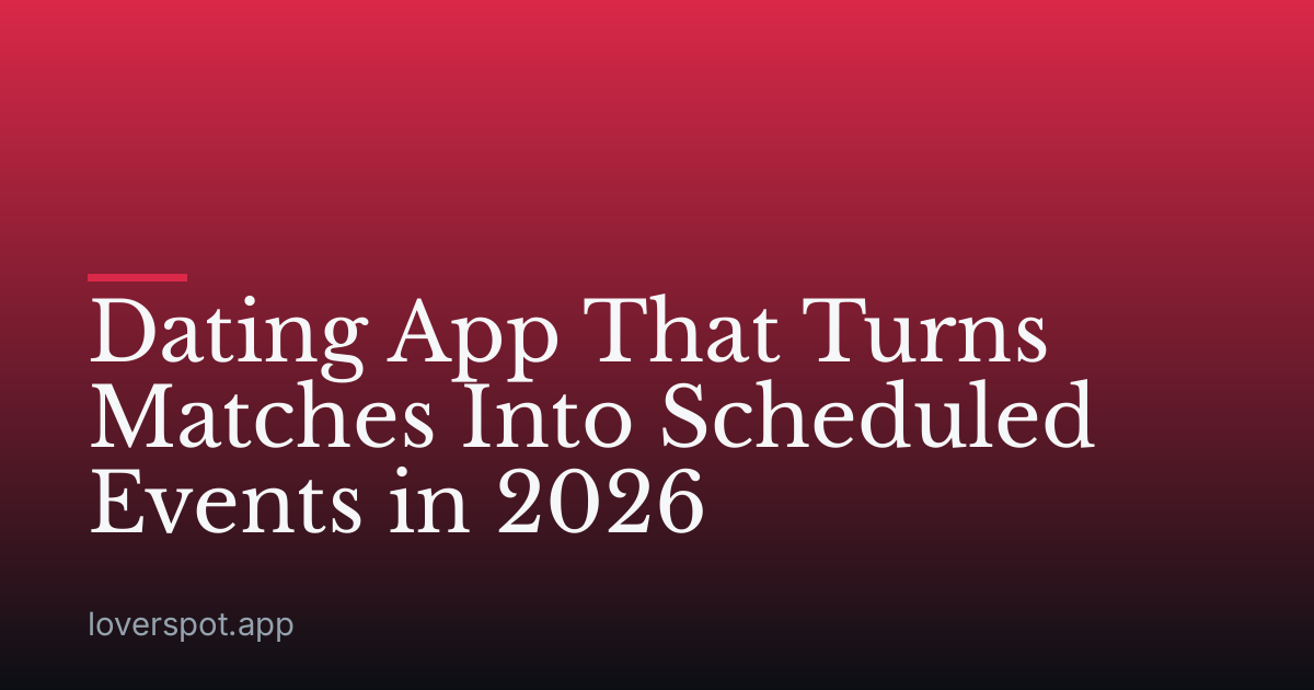 Dating App That Turns Matches Into Scheduled Events in 2026