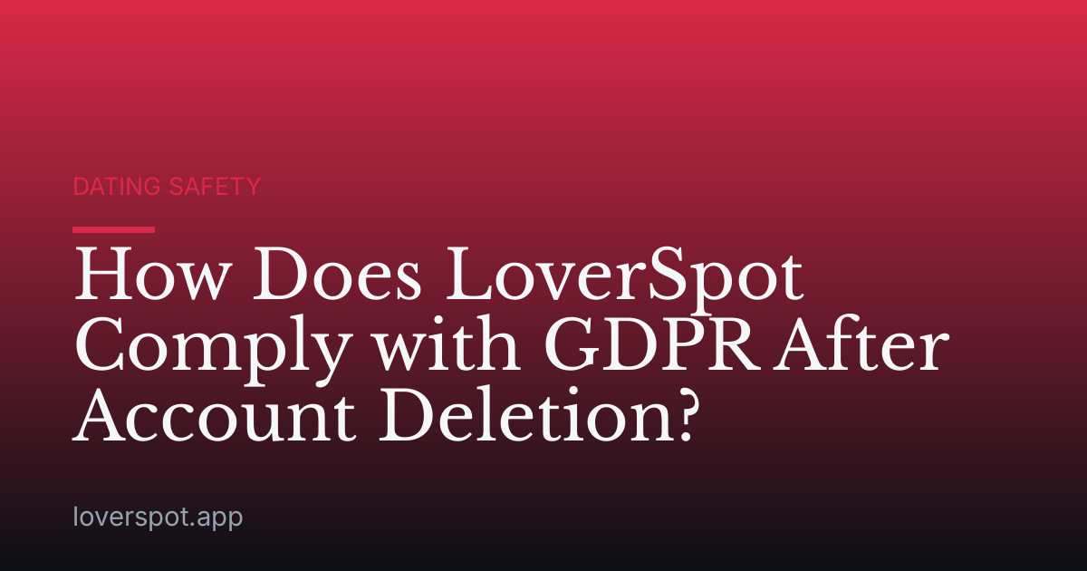 How Does LoverSpot Comply with GDPR After Account Deletion?