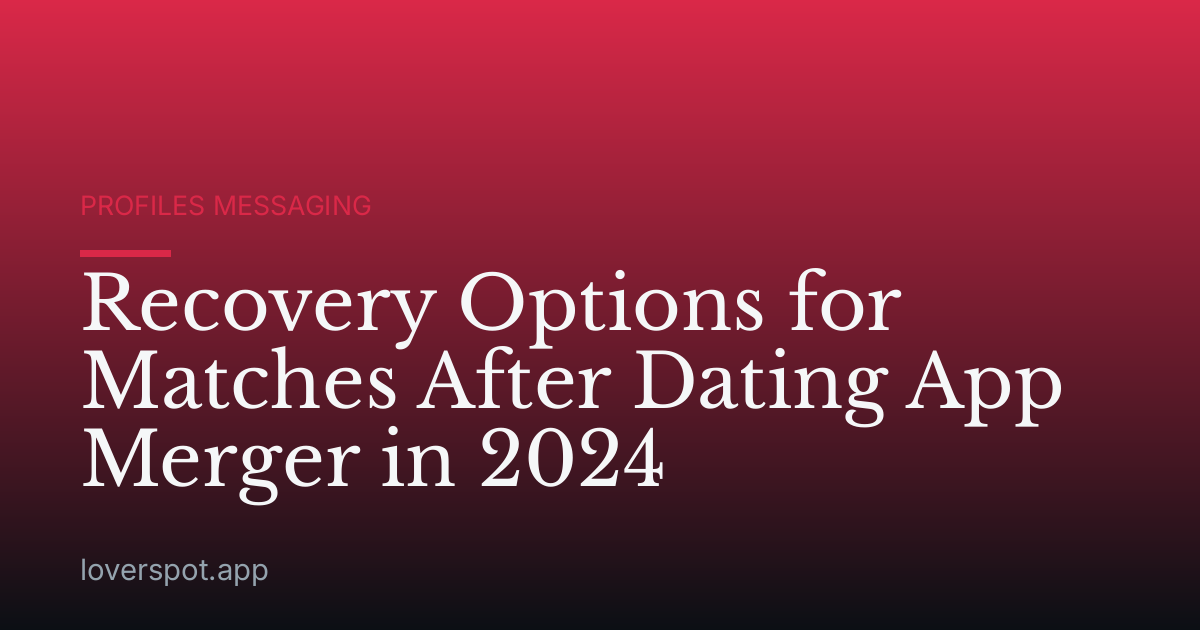Recovery Options for Matches After Dating App Merger in 2024