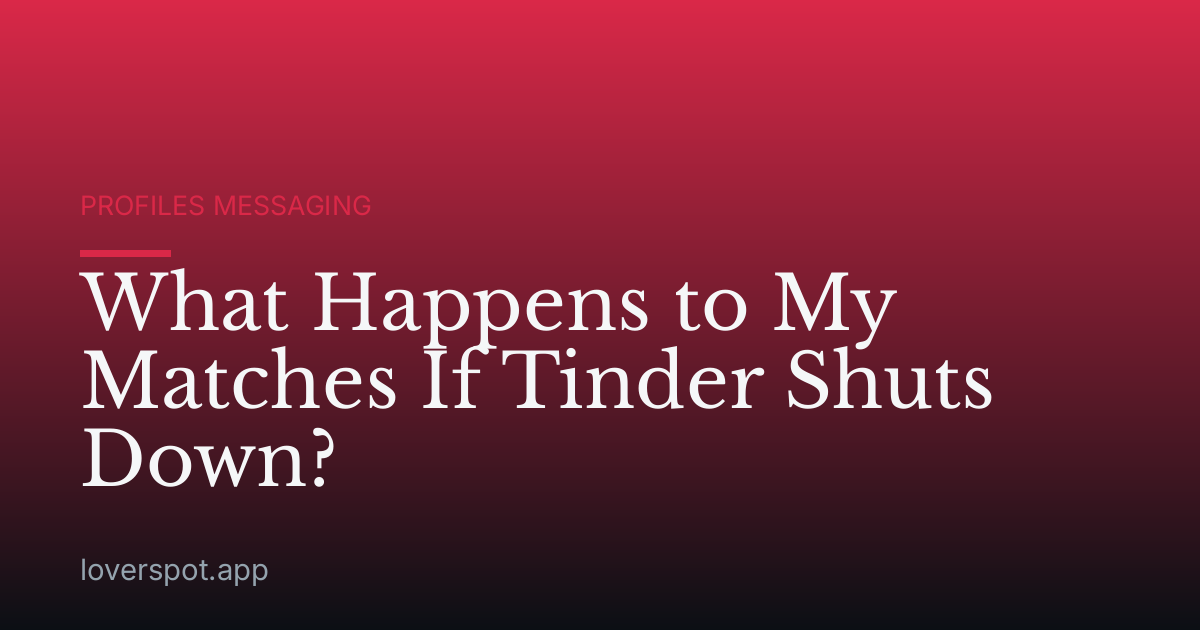 What Happens to My Matches If Tinder Shuts Down?
