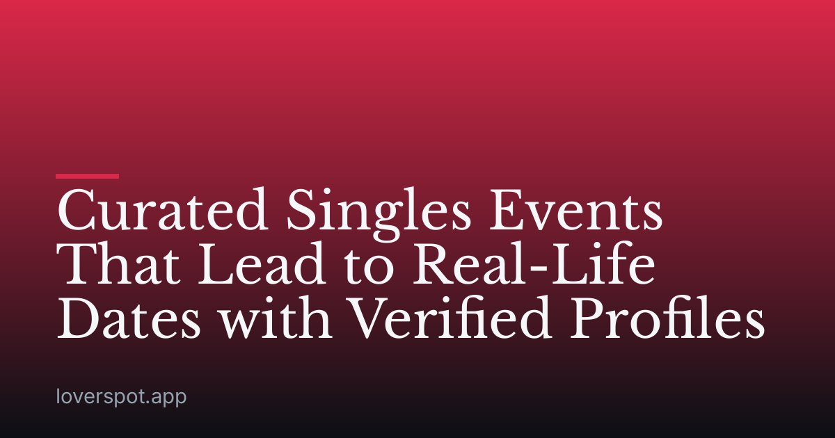 Curated Singles Events That Lead to Real-Life Dates with Verified Profiles