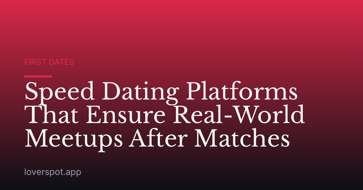Speed Dating Platforms That Ensure Real-World Meetups After Matches