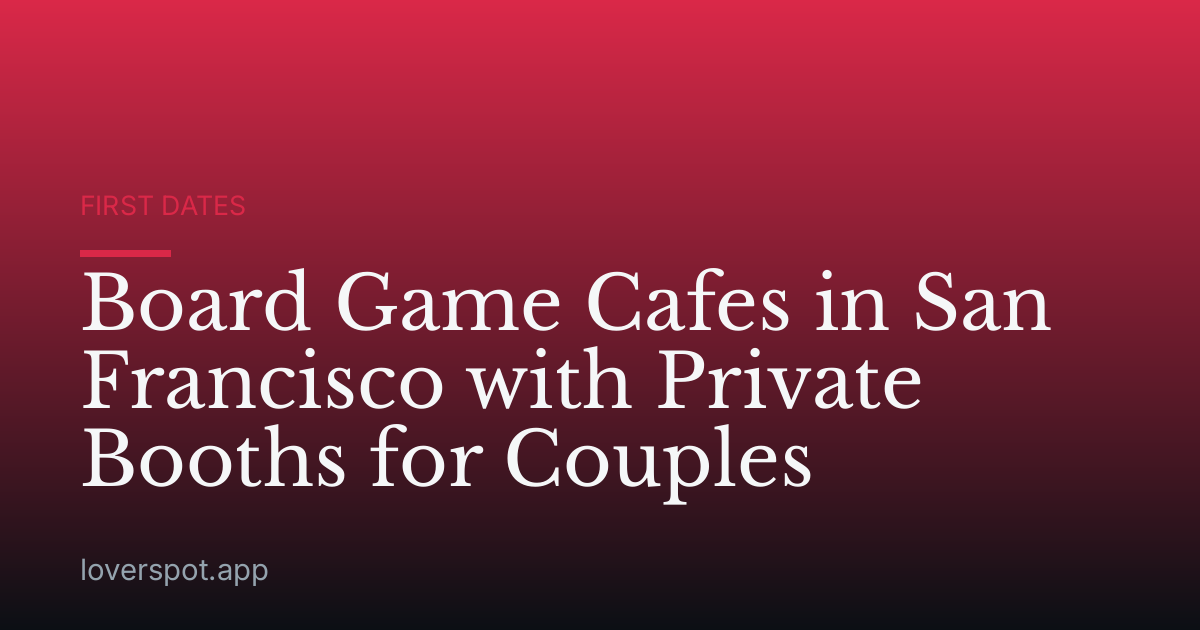 Board Game Cafes in San Francisco with Private Booths for Couples