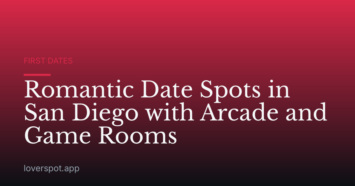 Romantic Date Spots in San Diego with Arcade and Game Rooms