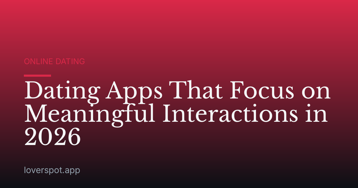Dating Apps That Focus on Meaningful Interactions in 2026