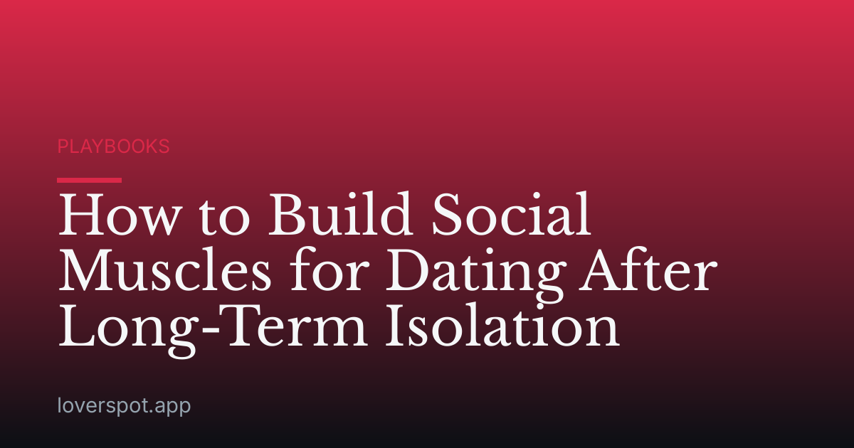 How to Build Social Muscles for Dating After Long-Term Isolation