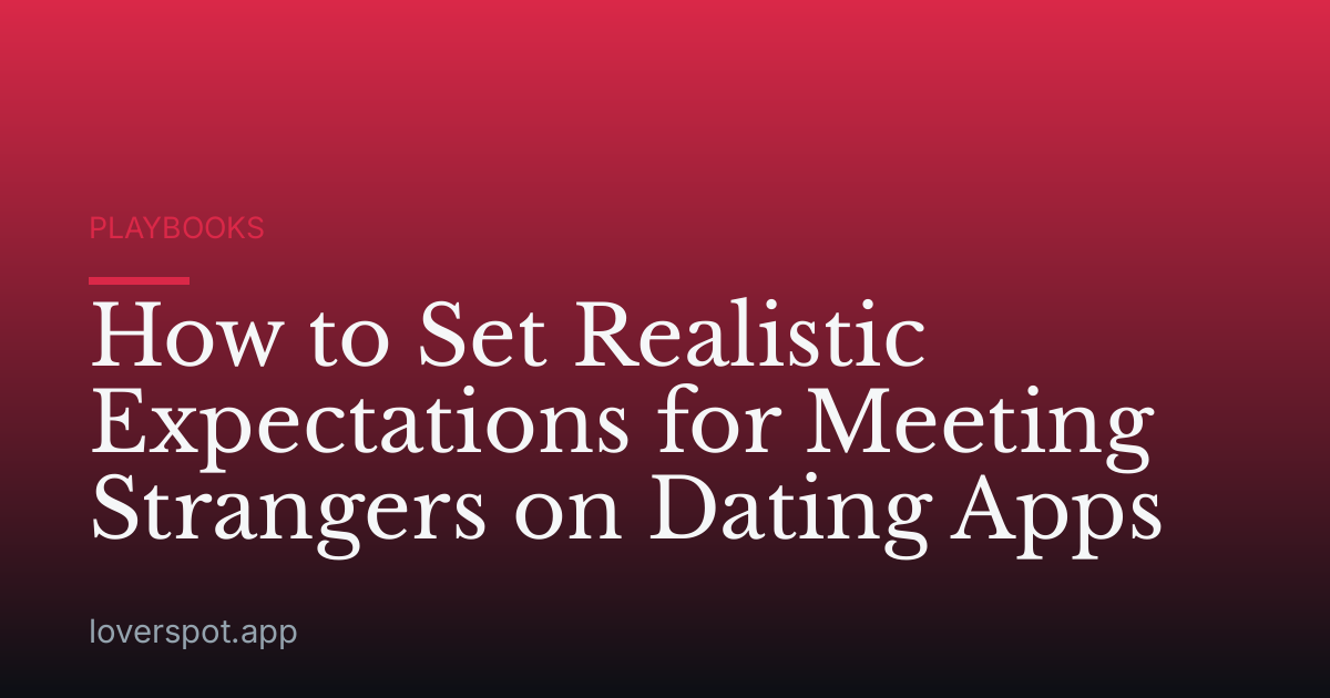 How to Set Realistic Expectations for Meeting Strangers on Dating Apps