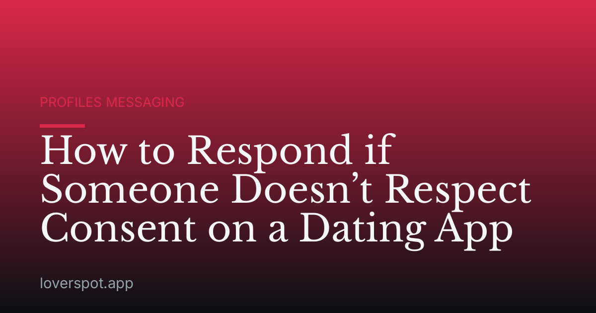 How to Respond if Someone Doesn’t Respect Consent on a Dating App